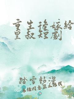 重生后嫁给前夫皇叔短剧