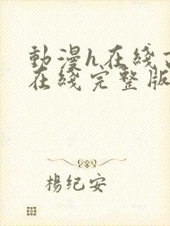 动漫h在线高清在线完整版免费观看