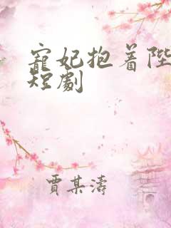 宠妃抱着陛下哭短剧