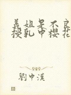 义姐是不良妈妈授乳中樱花