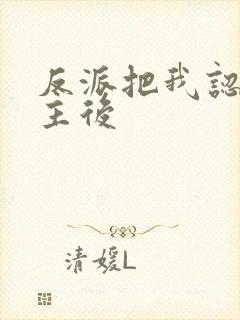 反派把我认成女主后