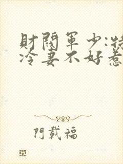 财阀军少:特种冷妻不好惹