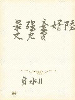 最强弃婿陆尘全文免费