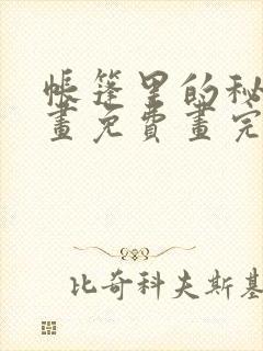 帐篷里的秘密漫画免费画完整版