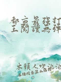 都市最强打脸天王阅读无弹窗