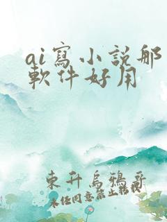 ai写小说那个软件好用