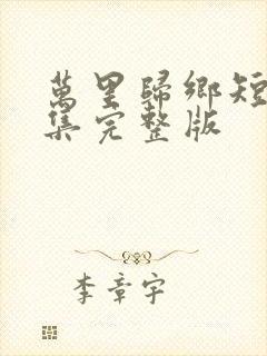 万里归乡短剧全集完整版