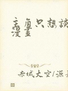 主角只想谈恋爱漫画