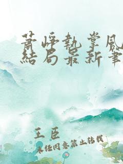 萧峥执掌风云大结局最新笔趣阁