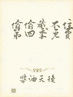 偷偷藏不住漫画第四季免费下拉式阅读快看