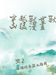 穿越兽世兽夫太凶猛漫画