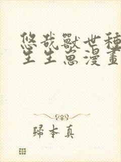 悠哉兽世种种田生生崽漫画免费下载