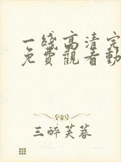 一线高清完整版免费观看动漫