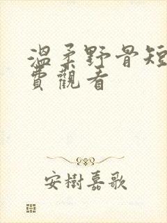 温柔野骨短剧免费观看