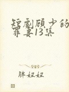 短剧顾少的隐婚罪妻13集