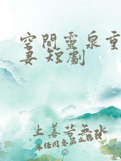 空间灵泉重生追妻 短剧