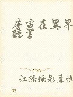 唐寅在异界小说听书