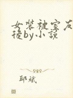 女装被室友识破后by小说