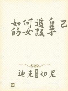 如何追自己喜欢的女孩子