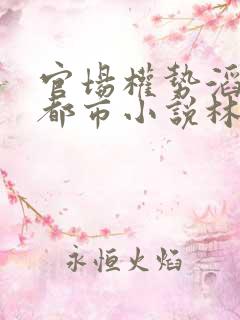 官场权势滔天的都市小说林峰免费阅读