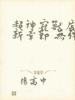 超神宠兽店 最新章节 无弹窗