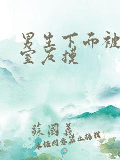 男生下面被宿舍室友摸