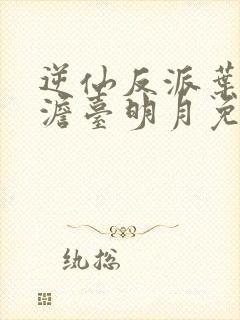 逆仙反派叶玄,澹台明月免费