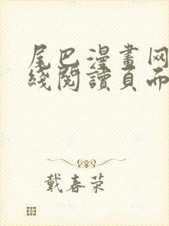 尾巴漫画网站在线阅读页面入口弹窗免费漫画