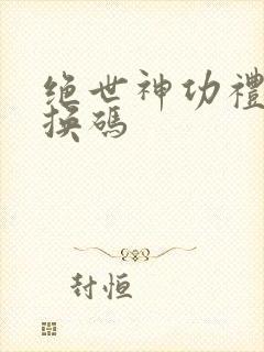 绝世神功礼包兑换码