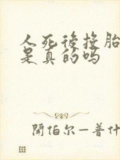 人死后投胎转世是真的吗