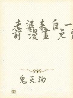 老婆来自一千年前 漫画 免费阅读