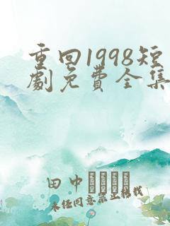 重回1998短剧免费全集在线观看天玄