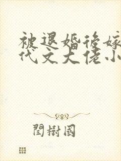 被退婚后嫁给年代文大佬小说免费