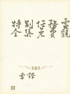 特别任务电视剧全集免费观看