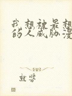 我想被最想拥抱的人威胁漫画