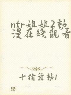 ntr姐姐2动漫在线观看完整版免费