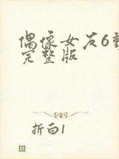 偶像女友6动漫完整版