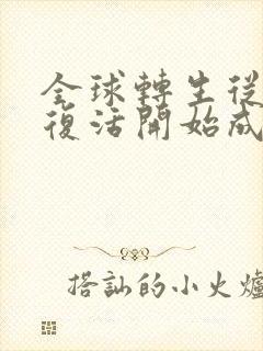 全球转生从无限复活开始成神txt