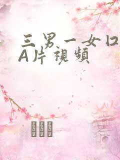 三男一女囗交三A片视频