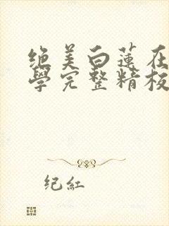 绝美白莲在线教学完整精校版txt