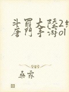 斗罗大陆2绝世唐门手游ol