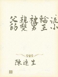 父亲被轮流欺负的双男主小说年下