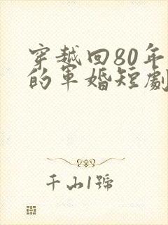 穿越回80年代的军婚短剧