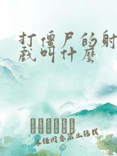 打僵尸的射击游戏叫什么