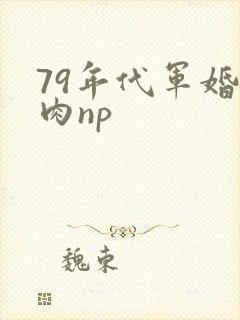 79年代军婚文肉np