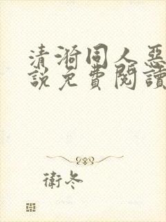 清漪同人恶堕小说免费阅读