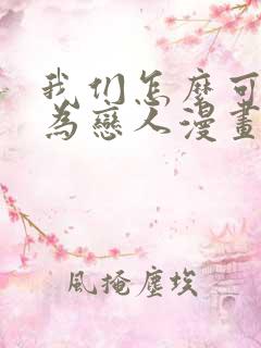 我们怎么可能成为恋人漫画完整版