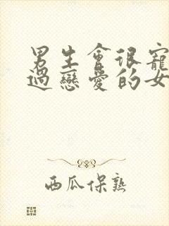 男生会很宠没谈过恋爱的女生