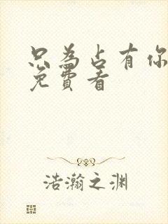 只为占有你短剧免费看