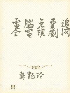 电脑免费追剧大全电视剧网站